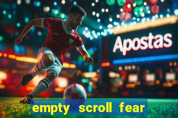 empty scroll fear and hunger best use